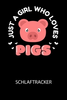 Just a girl who loves pigs: Arbeitsbuch, um deinen Schlafrhythmus zu dokumentieren und zu verstehen bzw. zu optimieren!