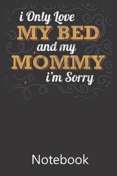 Paperback I Only Love My Bed and my Mommy I'm Sorry: Blank Lined Notebook Funny Birthday Gifts, To Do Lists, Notepad, Christmas Halloween Gift Book