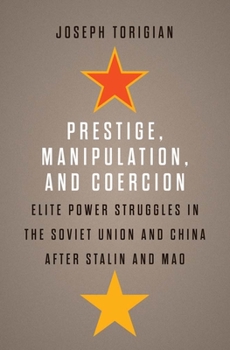 Hardcover Prestige, Manipulation, and Coercion: Elite Power Struggles in the Soviet Union and China After Stalin and Mao Book