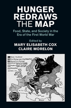 Hunger Redraws the Map: Food, State, and Society in the Era of the First World War (Studies in the Social and Cultural History of Modern Warfare)
