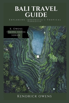 Bali Travel Guide: Exploring Indonesia's Tropical Paradise (K. Owens Travel Guides)