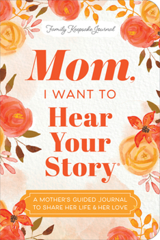 Paperback Mom, I Want to Hear Your Story (Expanded Edition): A Mother's Guided Journal to Share Her Life & Her Love Book