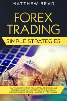 Paperback Forex Trading Simple Strategies: All You Need to Know to Start Trading Forex and Learn Successful Strategies With a Quick Daily Routine for Beginners Book