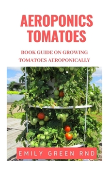 Paperback Aeroponics Tomatoes: Book guide on growing tomatoes aeroponically Book