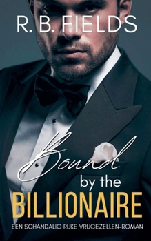 Bound by the Billionaire: Een Schandalig Rijke Vrijgezellen-roman (Dutch Edition)