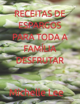 Paperback Receitas de Espargos Para Toda a Família Desfrutar [Portuguese] Book