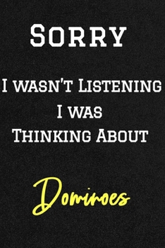 Sorry I wasn’t listening I was thinking about Dominoes . Funny /Lined Notebook/Journal Great Office School Writing Note Taking: Lined Notebook/ Journal 120 pages , Soft Cover , Matte finish
