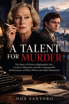 A TALENT FOR MURDER: The Story of Patricia Highsmith’s Life, Creative Obsession, and the Unforgettable Performances of Helen Mirren and Alden Ehrenreich