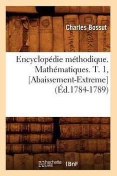 Paperback Encyclopédie Méthodique. Mathématiques. T. 1, [Abaissement-Extreme] (Éd.1784-1789) [French] Book