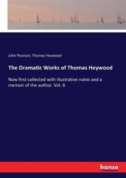 Paperback The Dramatic Works of Thomas Heywood: Now first collected with illustrative notes and a memoir of the author. Vol. 6 Book