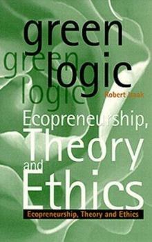 Paperback Green Logic: Ecopreneurship, Theory and Ethics Book
