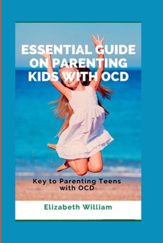 Paperback Essential Guide on parenting kids with ocd: Key to Parenting Teens with OCD Book