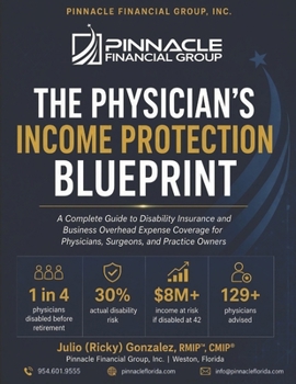 The Physician's Income Protection Blueprint: A Complete Guide to Disability Insurance and Business Overhead Expense Coverage for Physicians, Surgeons, and Practice Owners