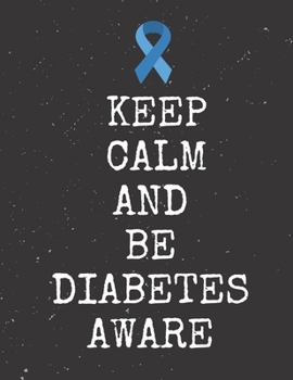 Keep Calm And Be Diabetes Aware: Diabetes Diary Log Book - 90 Days Diabetes Health Journal - Diabetes Journal Log book Size 8.5 x 11 Inches