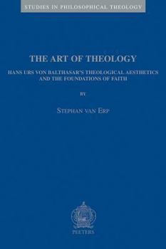 Paperback The Art of Theology: Hans Urs Von Balthasar's Theological Aesthetics and the Foundations of Faith Book