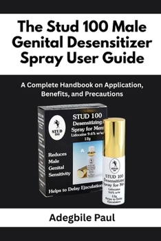 The Stud 100 Male Genital Desensitizer Spray User Guide: A Complete Handbook on Application, Benefits, and Precautions