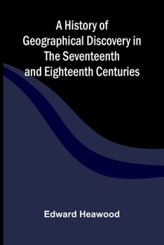 Paperback A History of Geographical Discovery in the Seventeenth and Eighteenth Centuries Book
