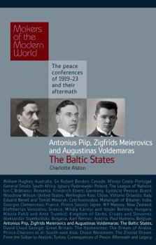 Makers of the Modern World: Piip, Meierovics & Voldemaras, Estonia, Latvia & Lithuania: The Peace Conferences of 1919-23 and Their Aftermath - Book  of the Makers of the Modern World