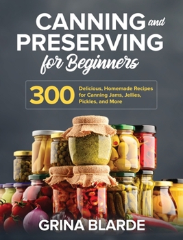 Hardcover Canning and Preserving for Beginners: 300 Delicious, Homemade Recipes for Canning Jams, Jellies, Pickles, and More Book