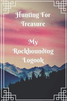 Paperback Hunting For Treasure: My Rockhounding Logbook Book