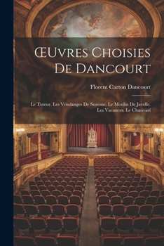 Paperback OEuvres Choisies De Dancourt: Le Tuteur. Les Vendanges De Suresne. Le Moulin De Javelle. Les Vacances. Le Charivari [French] Book