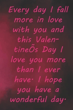 Paperback Every day I fall more in love with you and this Valentine's Day I love you more than I ever have. I hope you have a wonderful day.: Valentine Day Gift Book