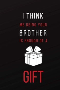 Paperback I Think Me Being Your Brother Is Enough of a Gift: Funny Adult Theme Lined Notebook Stocking Stuffer Book