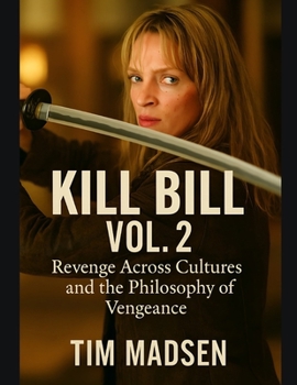 Paperback Kill Bill Vol. 2: Revenge Across Cultures and the Philosophy of Vengeance Book