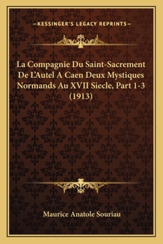 Paperback La Compagnie Du Saint-Sacrement De L'Autel A Caen Deux Mystiques Normands Au XVII Siecle, Part 1-3 (1913) [French] Book