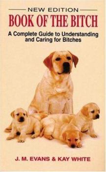 Paperback The Book of the Bitch: A Complete Guide to Understanding and Caring for Bitches Book