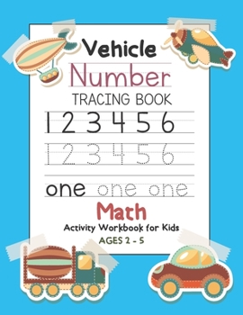 Vehicle Number Tracing Book Math Activity Workbook for Kids Ages 2-5: Trace Numbers, Practice Handwriting and Learning Addition, Subtraction Workbook