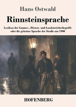 Rinnsteinsprache: Lexikon der Gauner-, Dirnen- und Landstreicherbegriffe oder die geheime Sprache der Straße um 1900 (German Edition)
