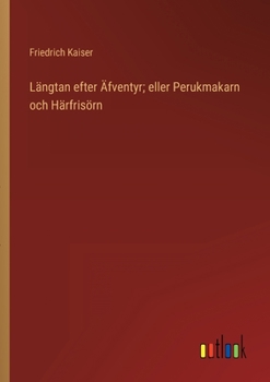 Paperback Längtan efter Äfventyr; eller Perukmakarn och Härfrisörn [Swedish] Book