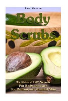 Paperback Body Scrubs: 35 Natural DIY Scrubs For Body and Face For Radiant and Youthful Skin: (Essential Oils, Body Scrubs, Aromatherapy) Book