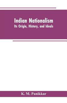 Paperback Indian Nationalism: Its Origin, History, and Ideals Book