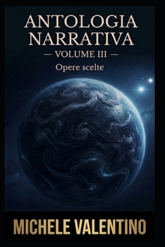 Antologia Narrativa - Volume III: Opere scelte di Michele Valentino (Antologia Narrativa - Opere scelte di Michele Valentino) (Italian Edition)