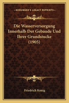 Paperback Die Wasserversorgung Innerhalb Der Gebaude Und Ihrer Grundstucke (1905) [German] Book
