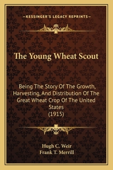 Paperback The Young Wheat Scout: Being The Story Of The Growth, Harvesting, And Distribution Of The Great Wheat Crop Of The United States (1915) Book