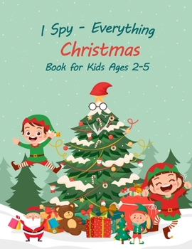 Paperback I Spy - Everything Christmas Book for Kids Ages 2-5: Toddler Activity Books And Guessing Game For Kids, Toddlers and Preschool, Christmas Gifts For Ki Book