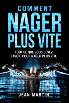 Paperback Comment Nager Plus Vite: Tout ce que vous devez savoir pour nager plus vite [French] Book