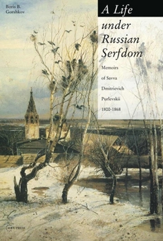 Paperback A Life Under Russian Serfdom: The Memoirs of Savva Dmitrievich Purlevskii, 1800-68 Book