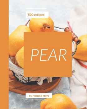 Paperback 500 Pear Recipes: Pear Cookbook - The Magic to Create Incredible Flavor! Book