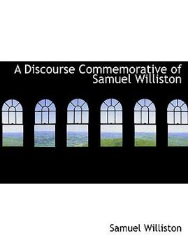 A Discourse Commemorative of Samuel Williston