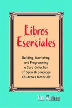 Paperback Libros Esenciales: Building, Marketing, and Programming a Core Collection of Spanish Language Children's Materials Book