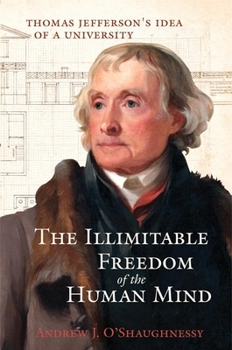 Hardcover The Illimitable Freedom of the Human Mind: Thomas Jefferson's Idea of a University Book