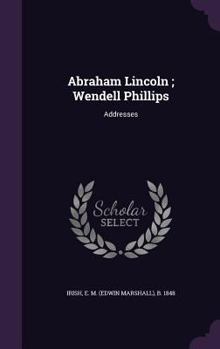 Hardcover Abraham Lincoln; Wendell Phillips: Addresses Book