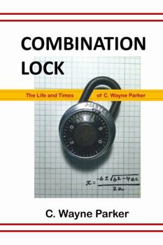 Hardcover Combination Lock: The Life and Times of C. Wayne Parker Book