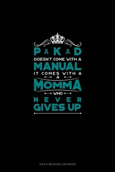PKD Doesn't Come With A Manual It Comes With A Momma Who Never Gives Up: Gas & Mileage Log Book