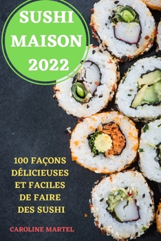 Paperback Sushi Maison 2022: 100 Façons Délicieuses Et Faciles de Faire Des Sushi [French] Book