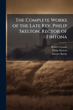 Paperback The Complete Works of the Late Rev. Philip Skelton, Rector of Fintona Book